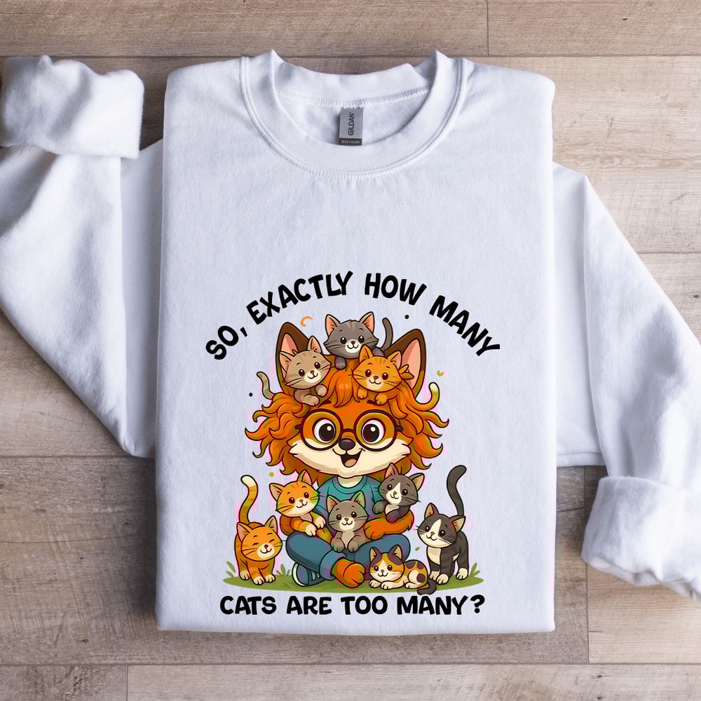 So Axactly How Many Cats Are Too Many Sweatshirt 1