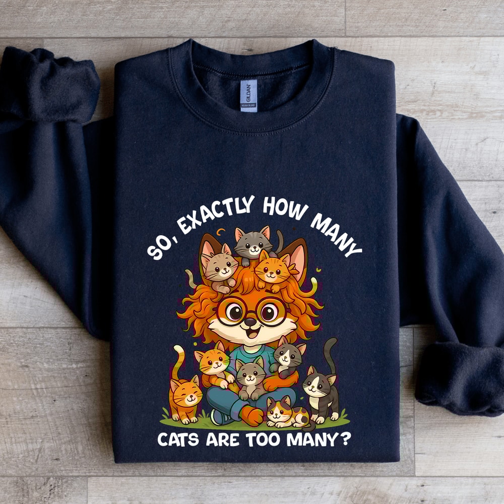 So Axactly How Many Cats Are Too Many Sweatshirt 2