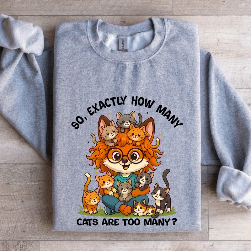 So Axactly How Many Cats Are Too Many Sweatshirt 3