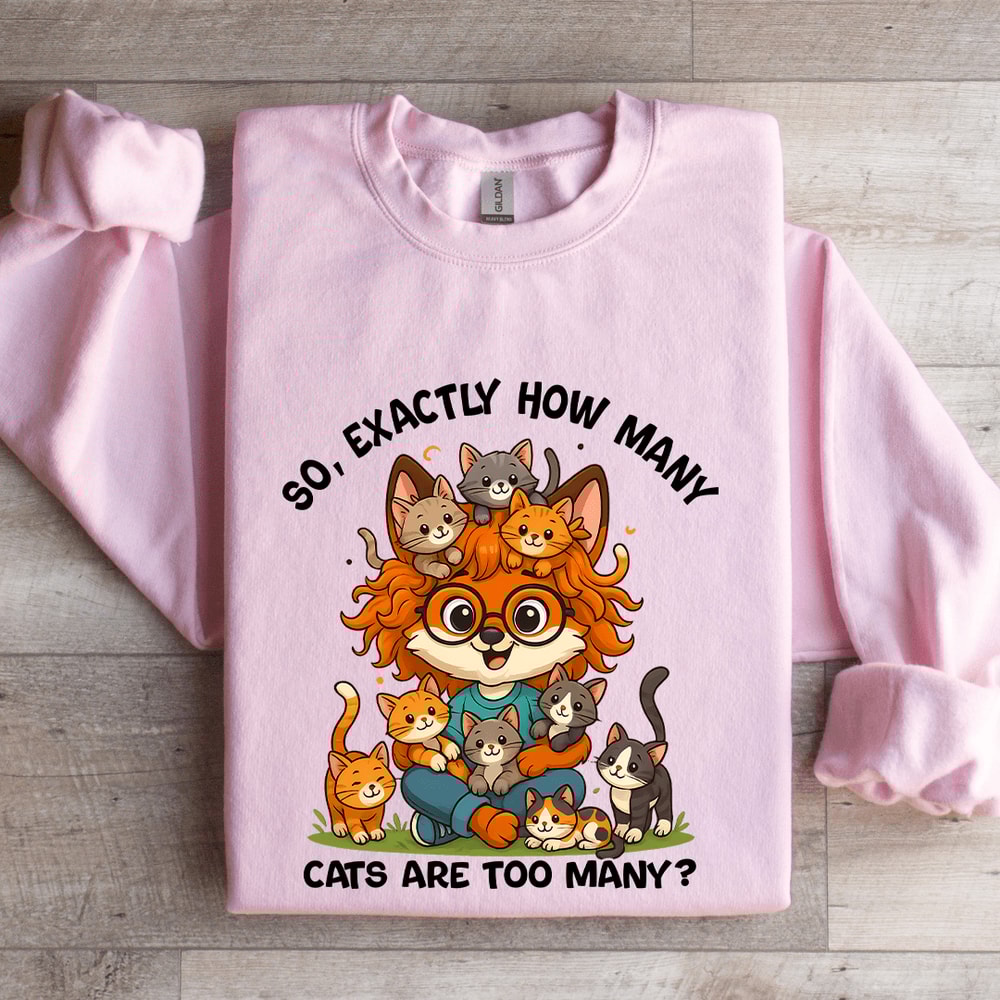 So Axactly How Many Cats Are Too Many Sweatshirt 0