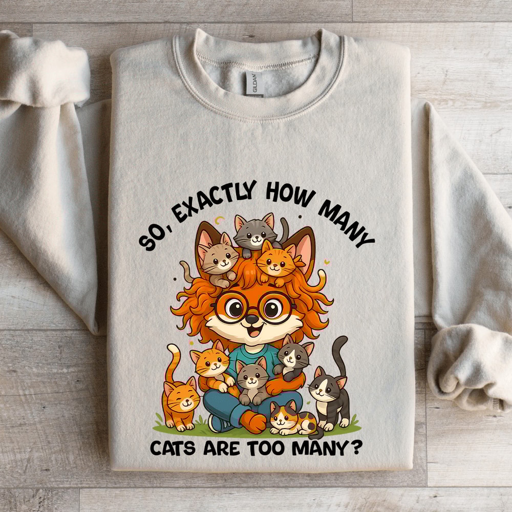 So Axactly How Many Cats Are Too Many Sweatshirt 4