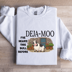 deja moo i've heard this bull before sweatshirt