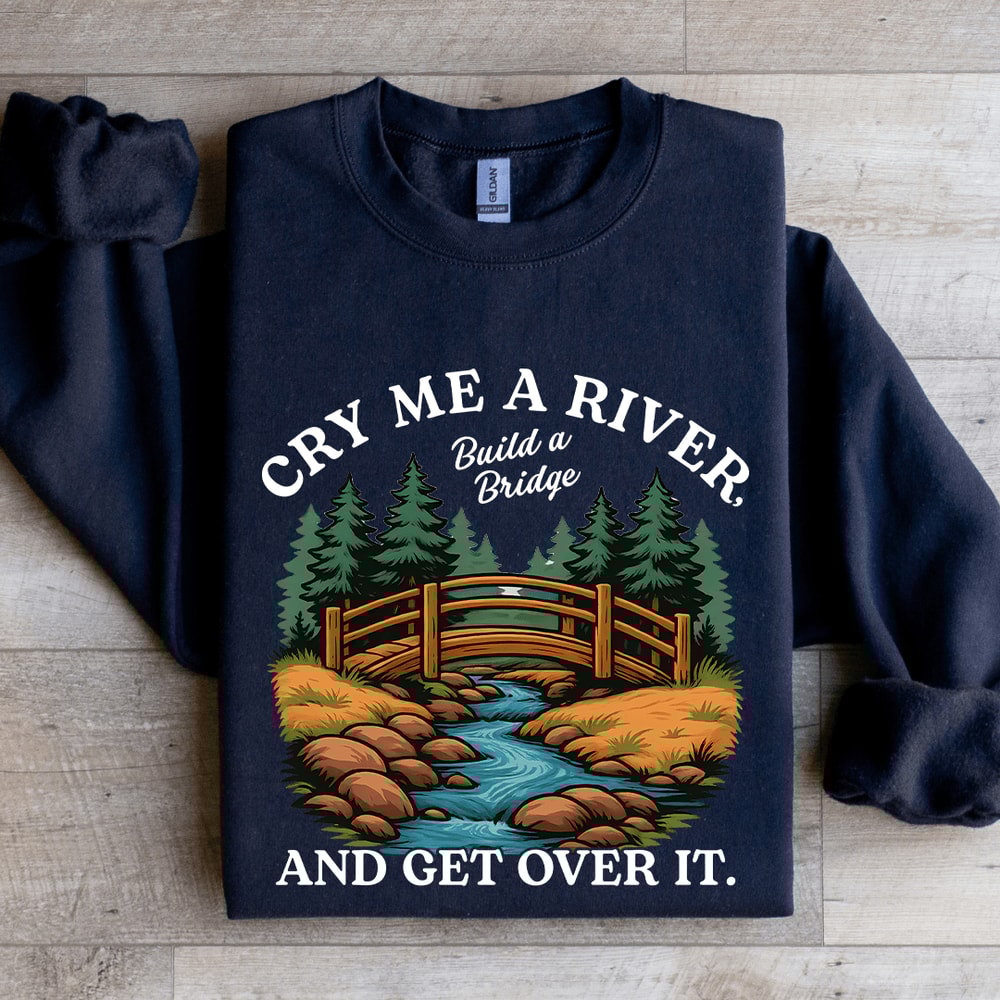 Cry Me A River Build A Bridge Sweatshirt 1