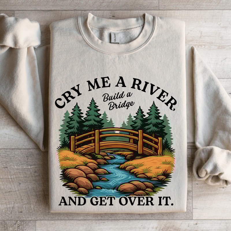 Cry Me A River Build A Bridge Sweatshirt 4