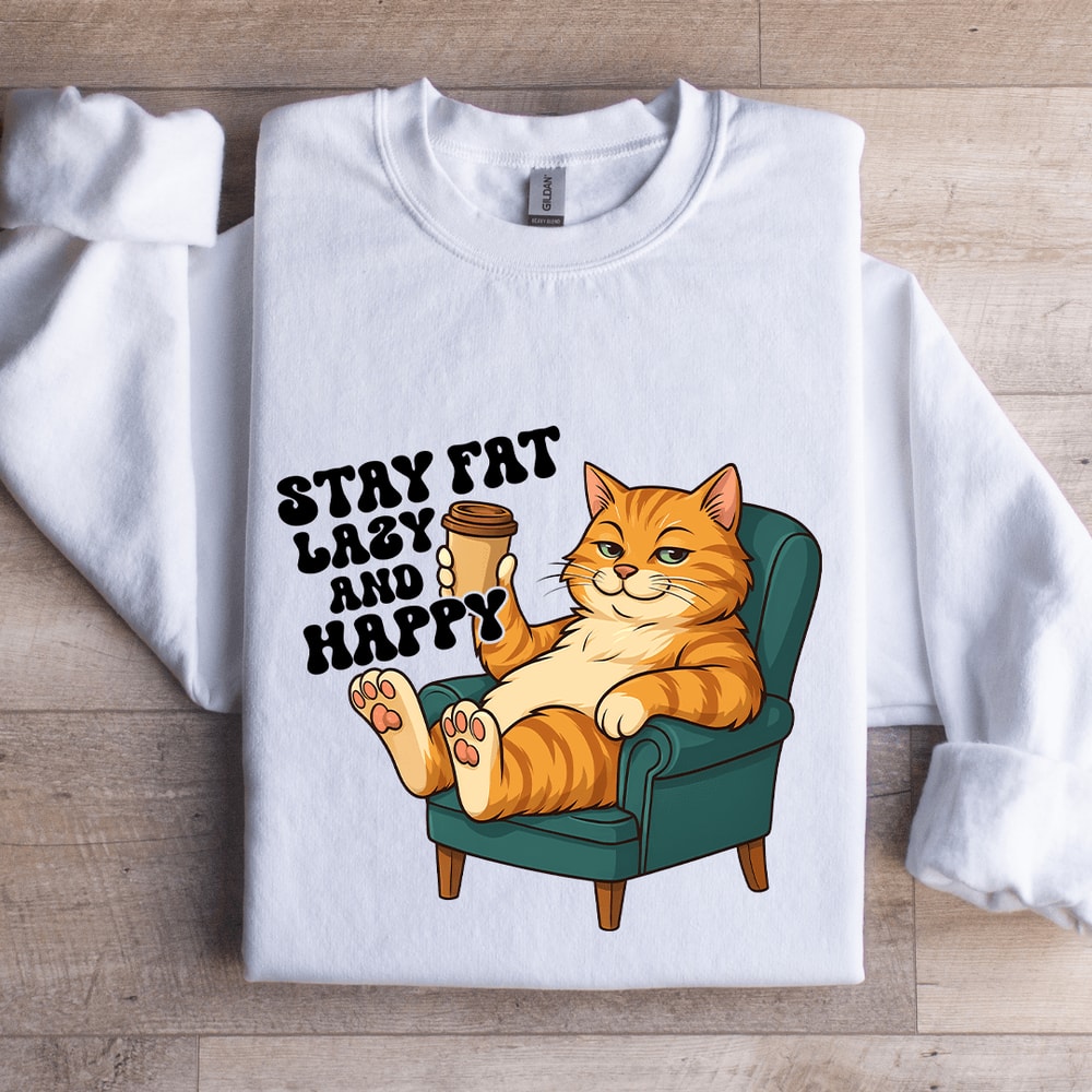 Stay Fat Lazy And Happy Sweatshirt 0