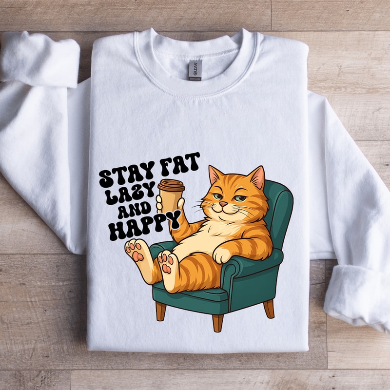 Stay Fat Lazy And Happy Sweatshirt 0