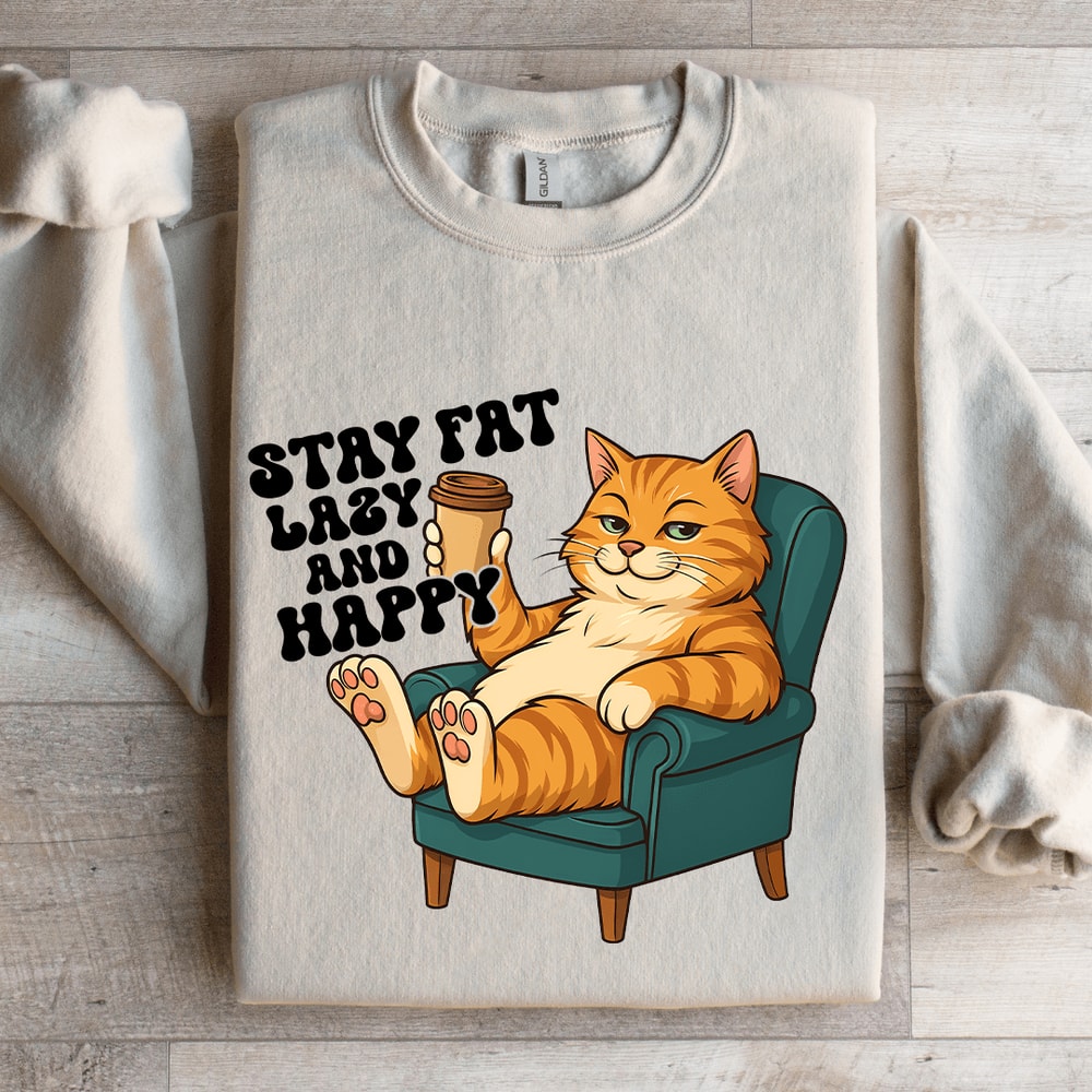 Stay Fat Lazy And Happy Sweatshirt 4