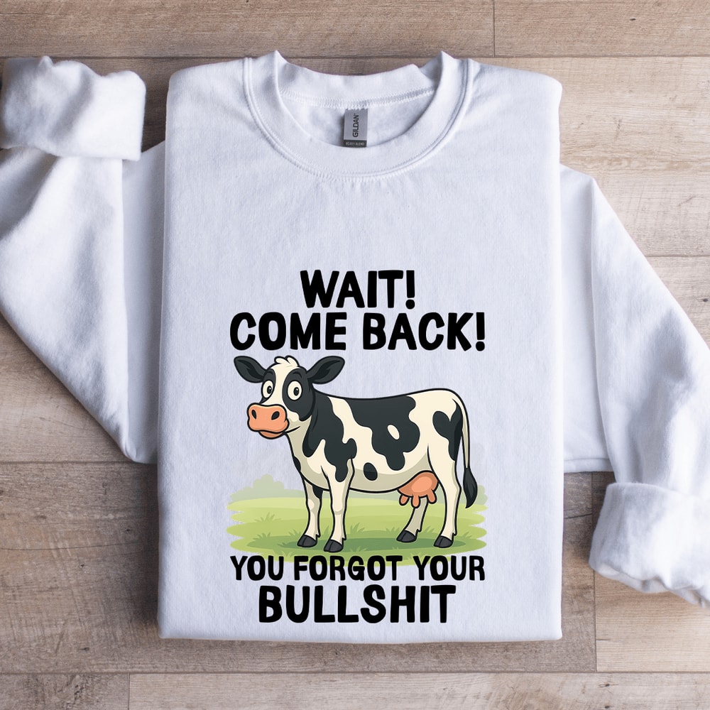 Wait Come Back You Forgot Sweatshirt 1