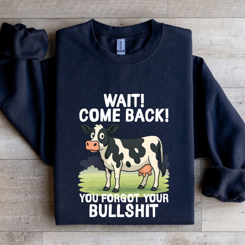 Wait Come Back You Forgot Sweatshirt 0