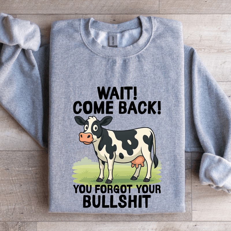 Wait Come Back You Forgot Sweatshirt 2