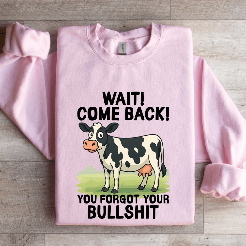 Wait Come Back You Forgot Sweatshirt 3
