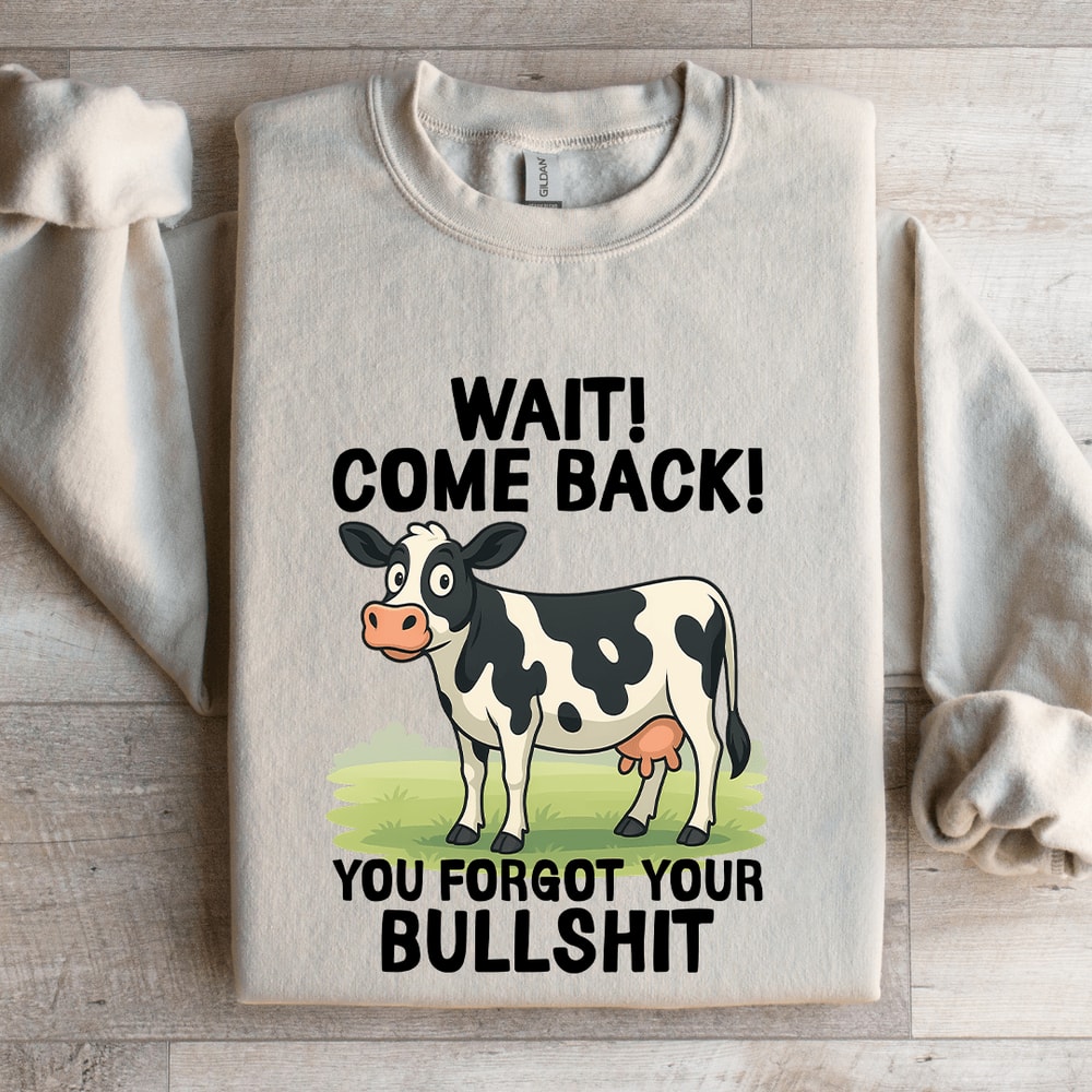 Wait Come Back You Forgot Sweatshirt 4