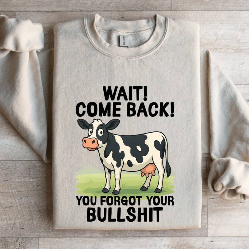 Wait Come Back You Forgot Sweatshirt 4