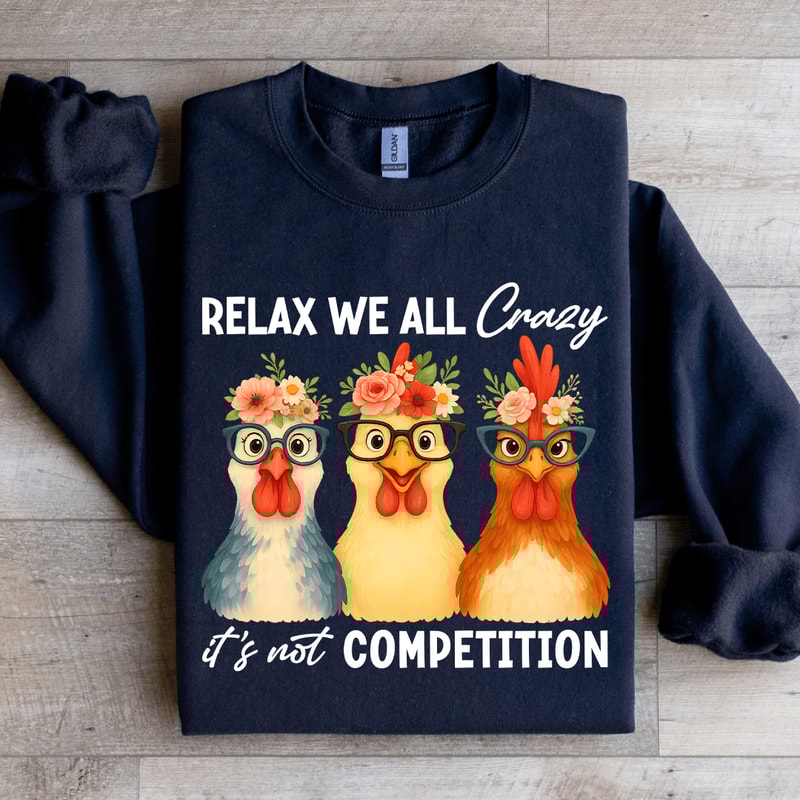 Relax We All Crazy Its Not Competition Sweatshirt 2
