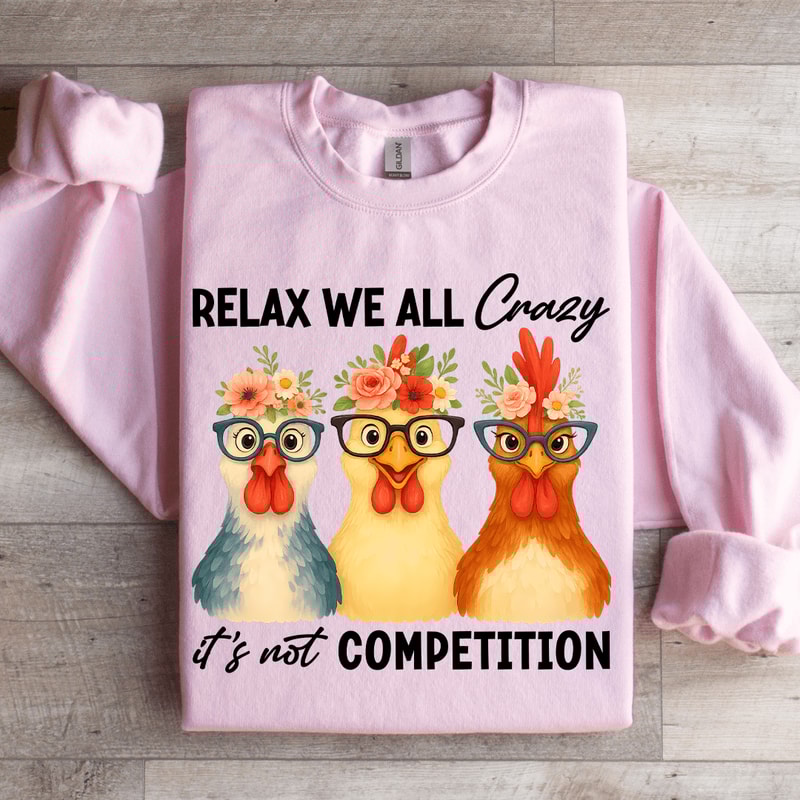 Relax We All Crazy Its Not Competition Sweatshirt 3