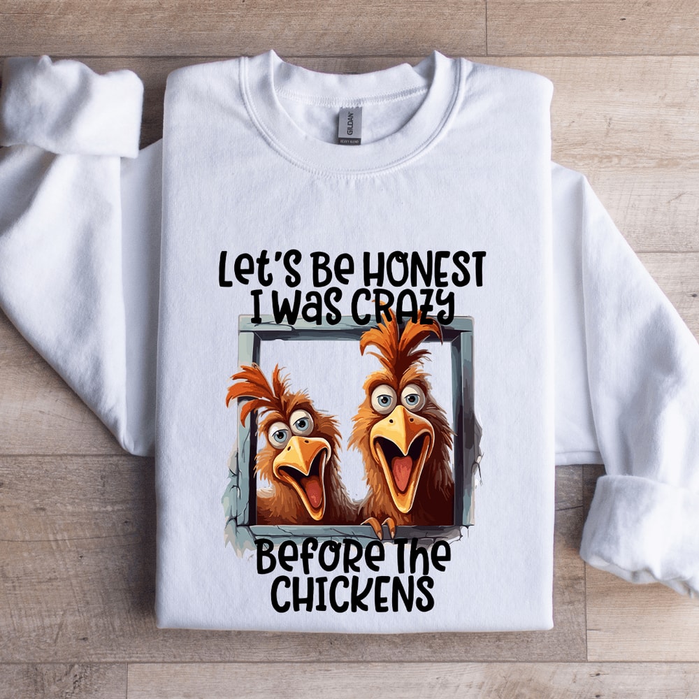 Lets Be Honest I Was Crazy Before Chickens Sweatshirt 0