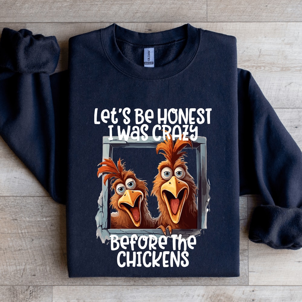 Lets Be Honest I Was Crazy Before Chickens Sweatshirt 1