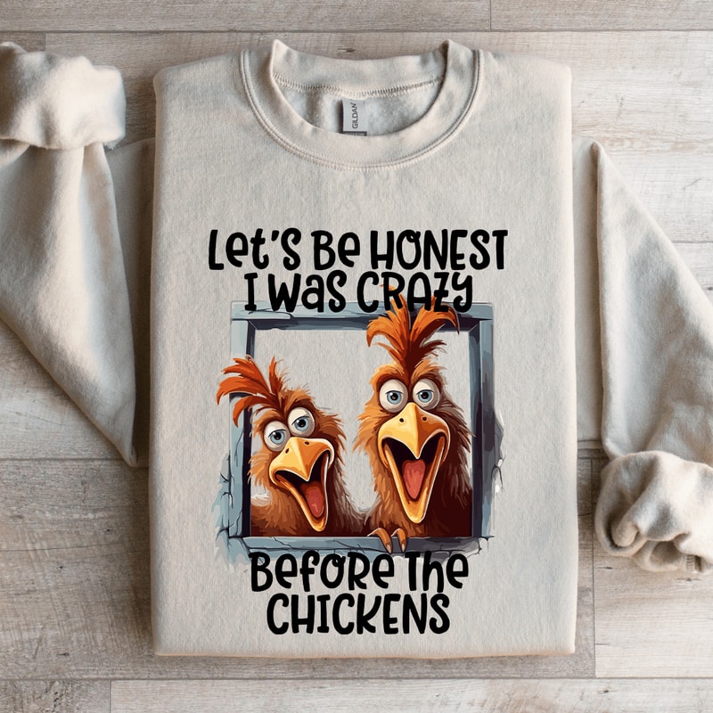 Lets Be Honest I Was Crazy Before Chickens Sweatshirt 4