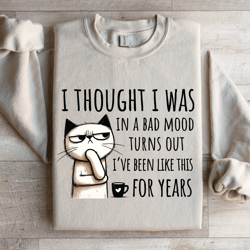 i thought i was in a bad mood turns out sweatshirt