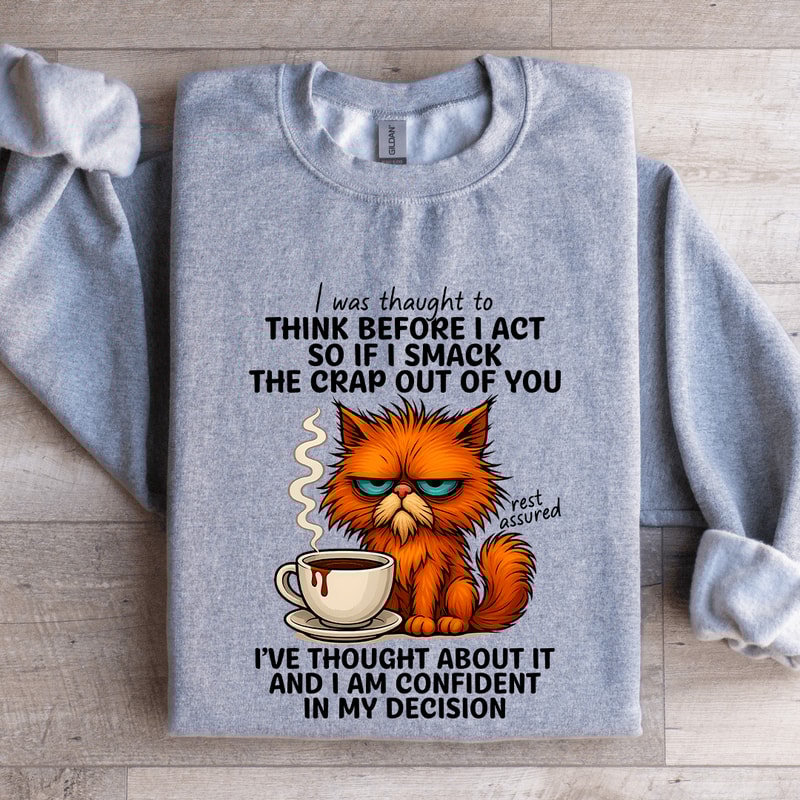 I Was Thought To Think Before I Act So If I Smack The Crap Sweatshirt 2