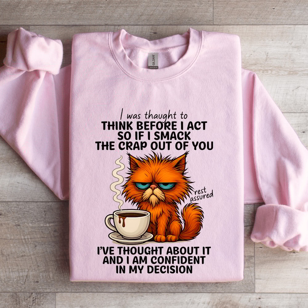 I Was Thought To Think Before I Act So If I Smack The Crap Sweatshirt 3