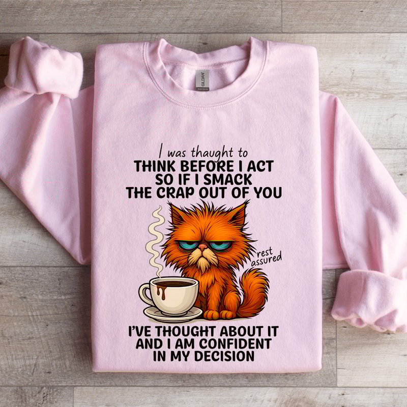 I Was Thought To Think Before I Act So If I Smack The Crap Sweatshirt 3