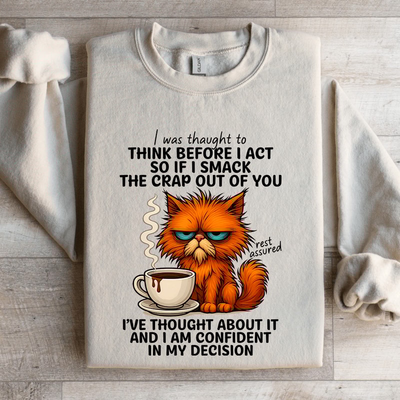 I Was Thought To Think Before I Act So If I Smack The Crap Sweatshirt 4
