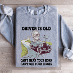 driver is old can't hear your horn sweatshirt