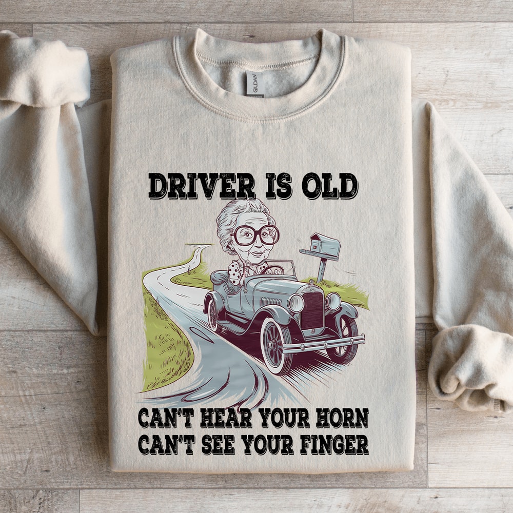 Driver Is Old Cant Hear Your Horn Sweatshirt 4