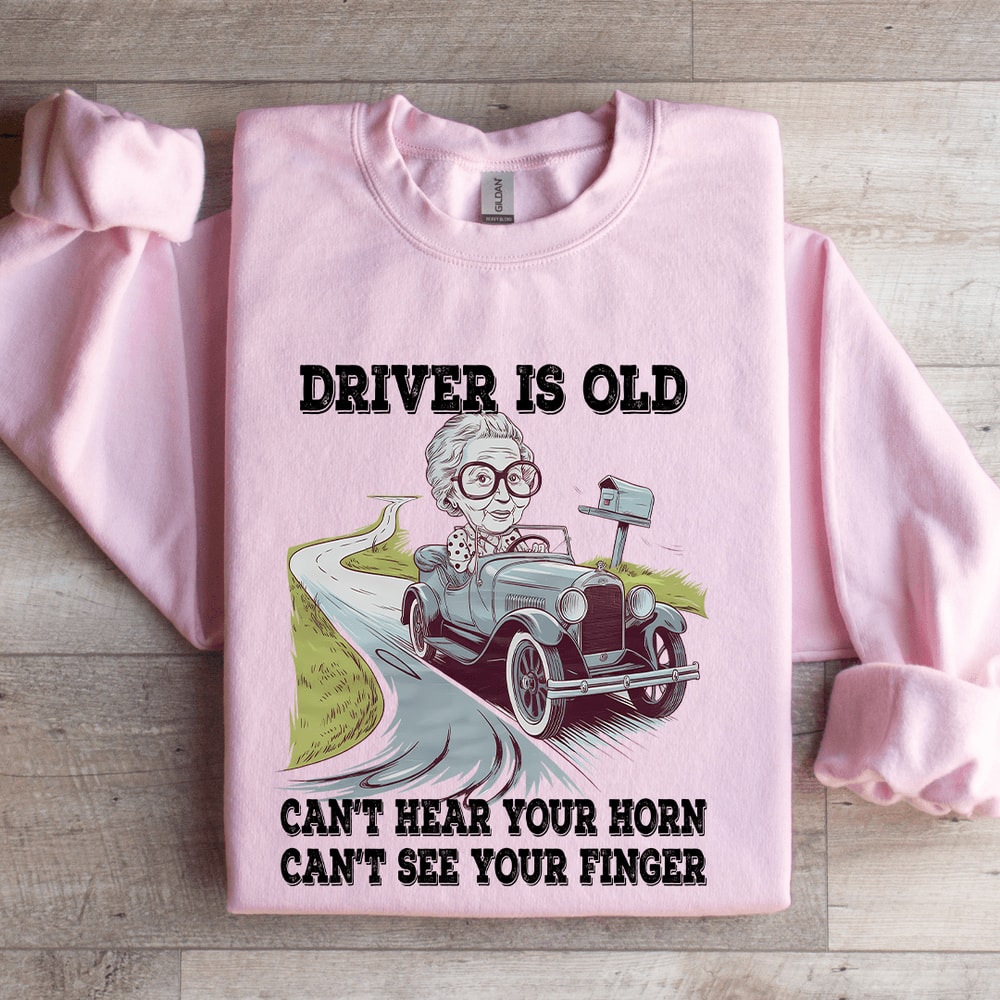 Driver Is Old Cant Hear Your Horn Sweatshirt 3