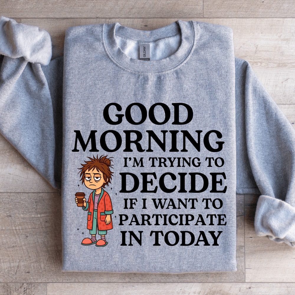 Good Morning Im Trying To Decide Sweatshirt 3