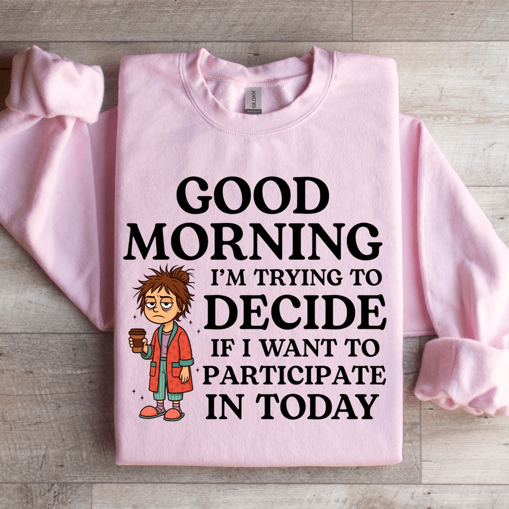 Good Morning Im Trying To Decide Sweatshirt 4