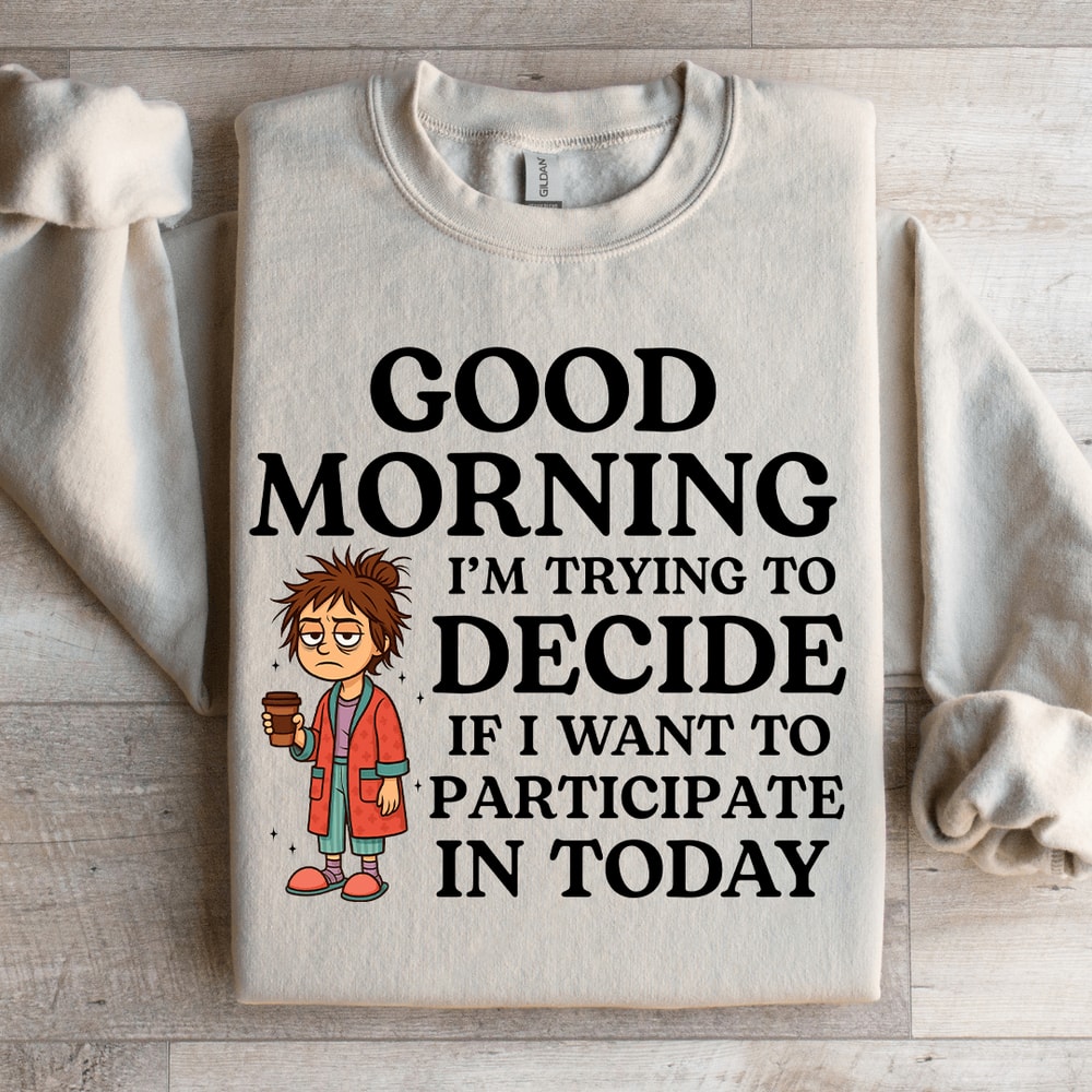 Good Morning Im Trying To Decide Sweatshirt 5