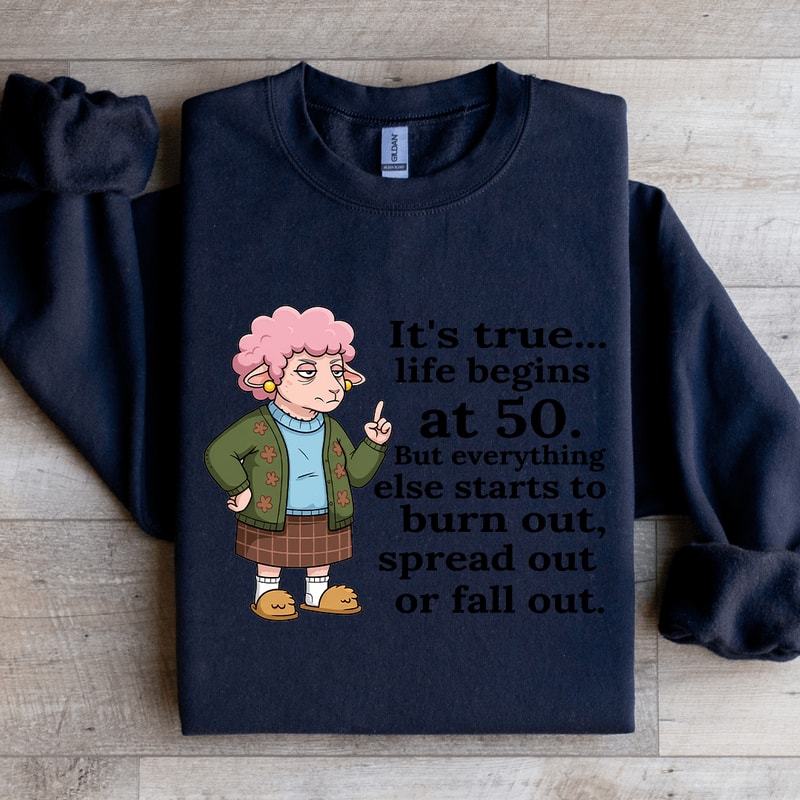 Its True Life Begins At 50 Sweatshirt 1
