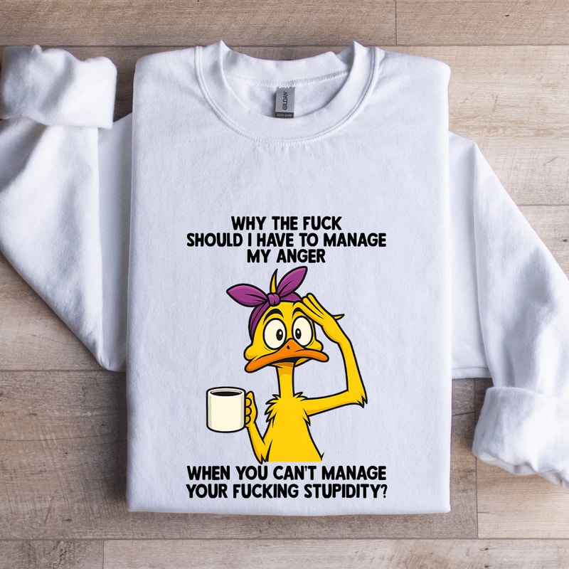 Why The Fck Should I Have To Manage Sweatshirt 0