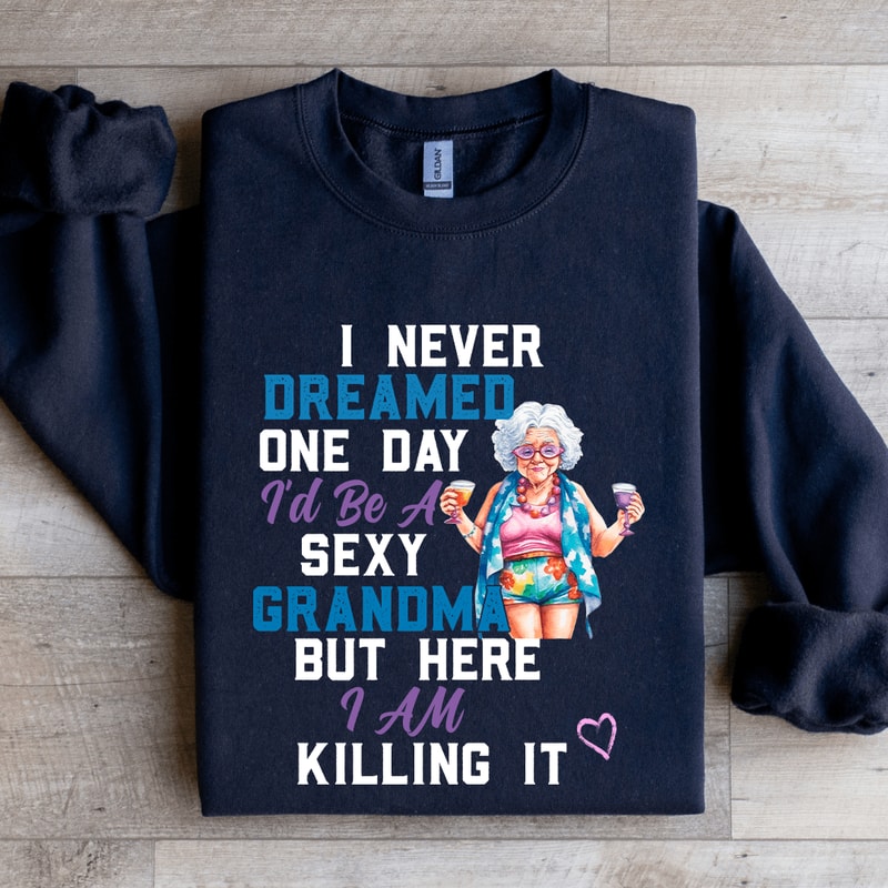 I Never Dreamed On Day Sweatshirt 1