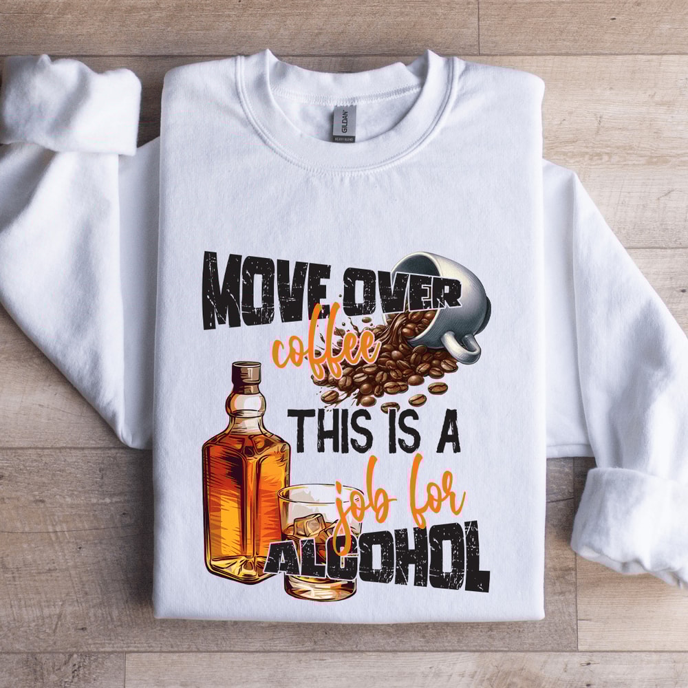Move Over Coffee This A Job For Alcohol Sweatshirt 0
