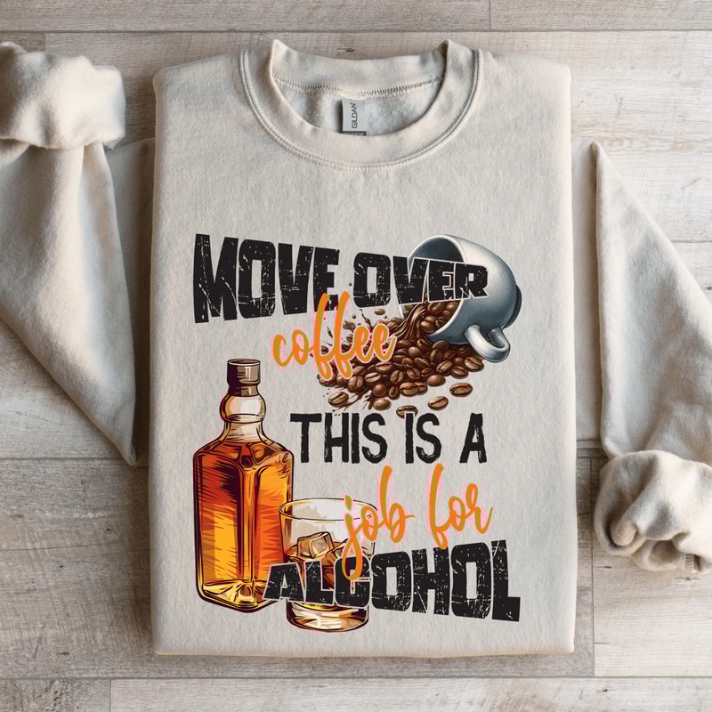 Move Over Coffee This A Job For Alcohol Sweatshirt 4