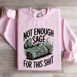not enough sage for this s-it sweatshirt