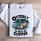 Otterly In Need Of Coffee Sweatshirt 0