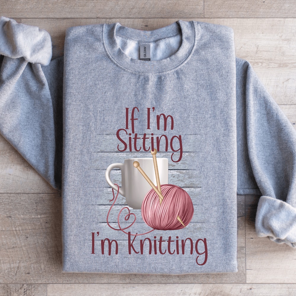 If Im Sitting Im Knitting Sweatshirt 2