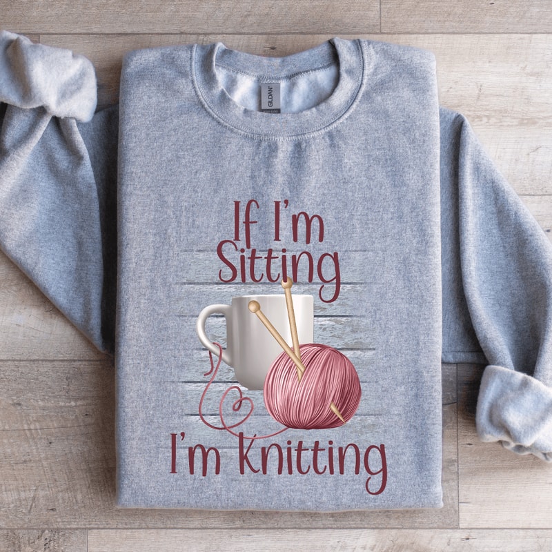 If Im Sitting Im Knitting Sweatshirt 2