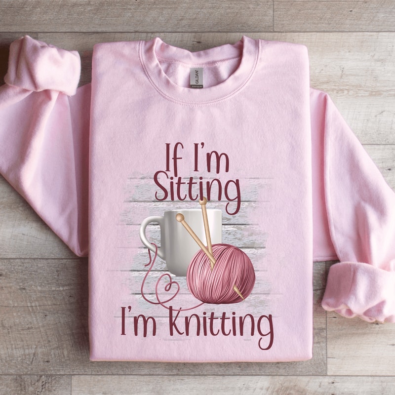If Im Sitting Im Knitting Sweatshirt 3