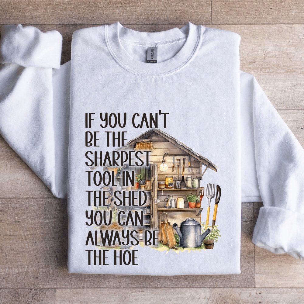 If You Cant Be The Sharpest Tool In The Shed Sweatshirt 0