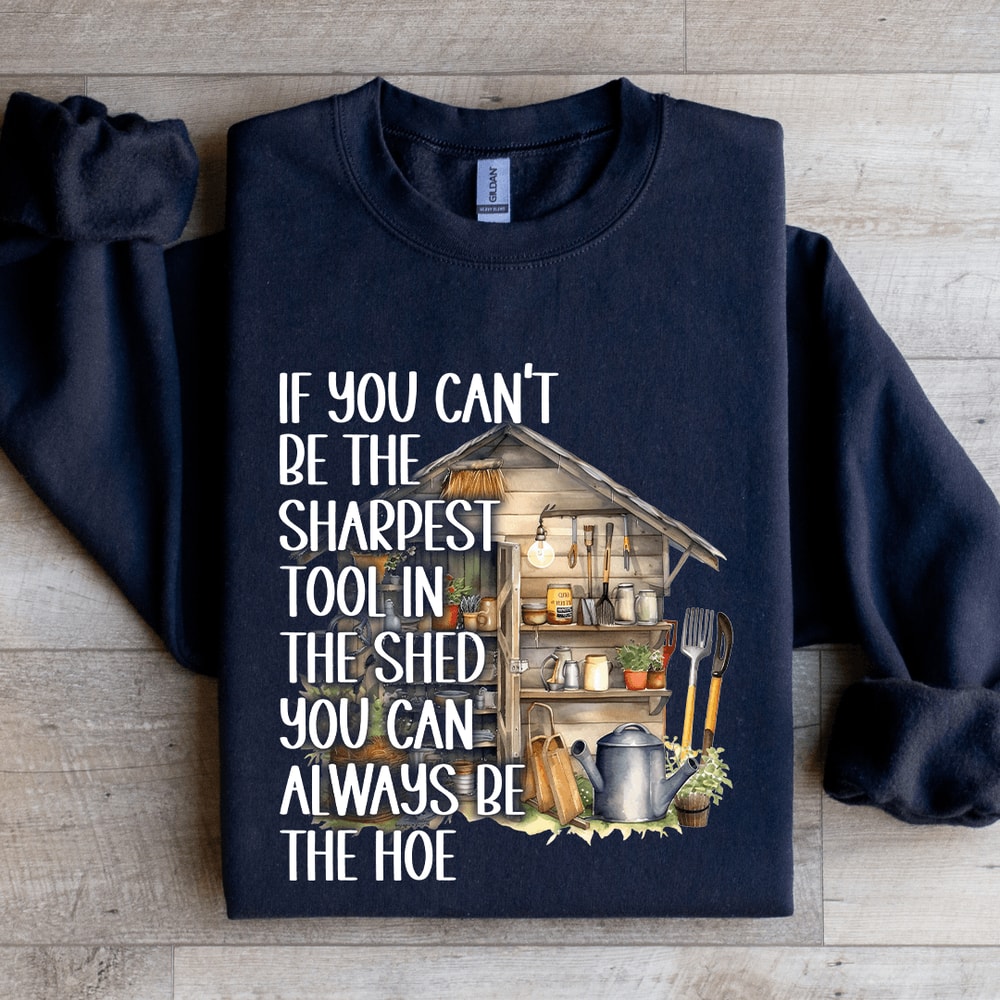 If You Cant Be The Sharpest Tool In The Shed Sweatshirt 1