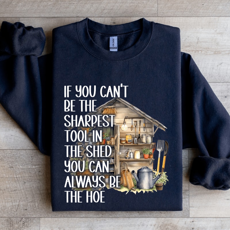 If You Cant Be The Sharpest Tool In The Shed Sweatshirt 1