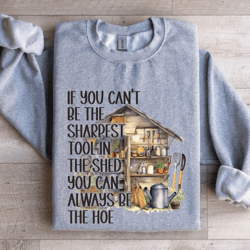 if you can't be the sharpest tool in the shed sweatshirt