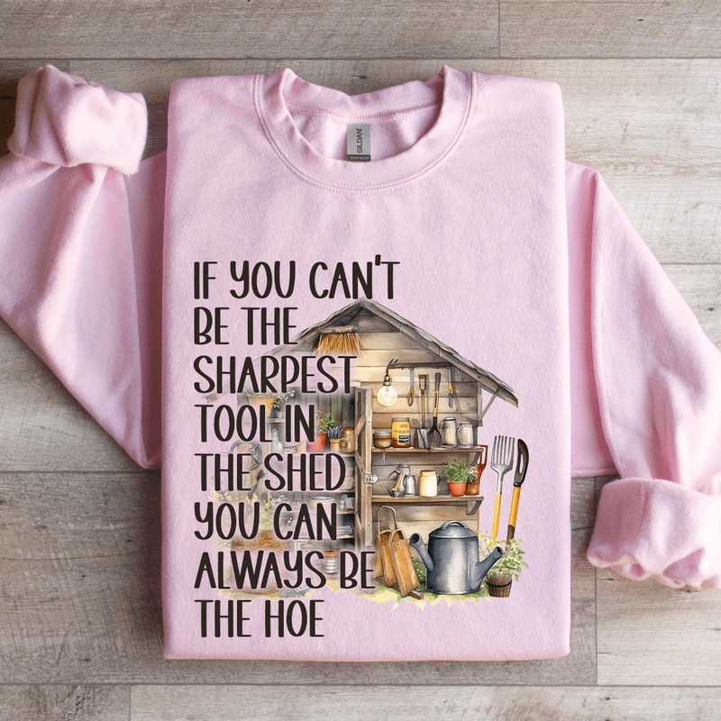 If You Cant Be The Sharpest Tool In The Shed Sweatshirt 3
