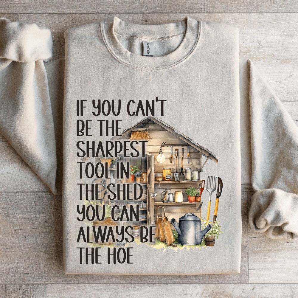 If You Cant Be The Sharpest Tool In The Shed Sweatshirt 4