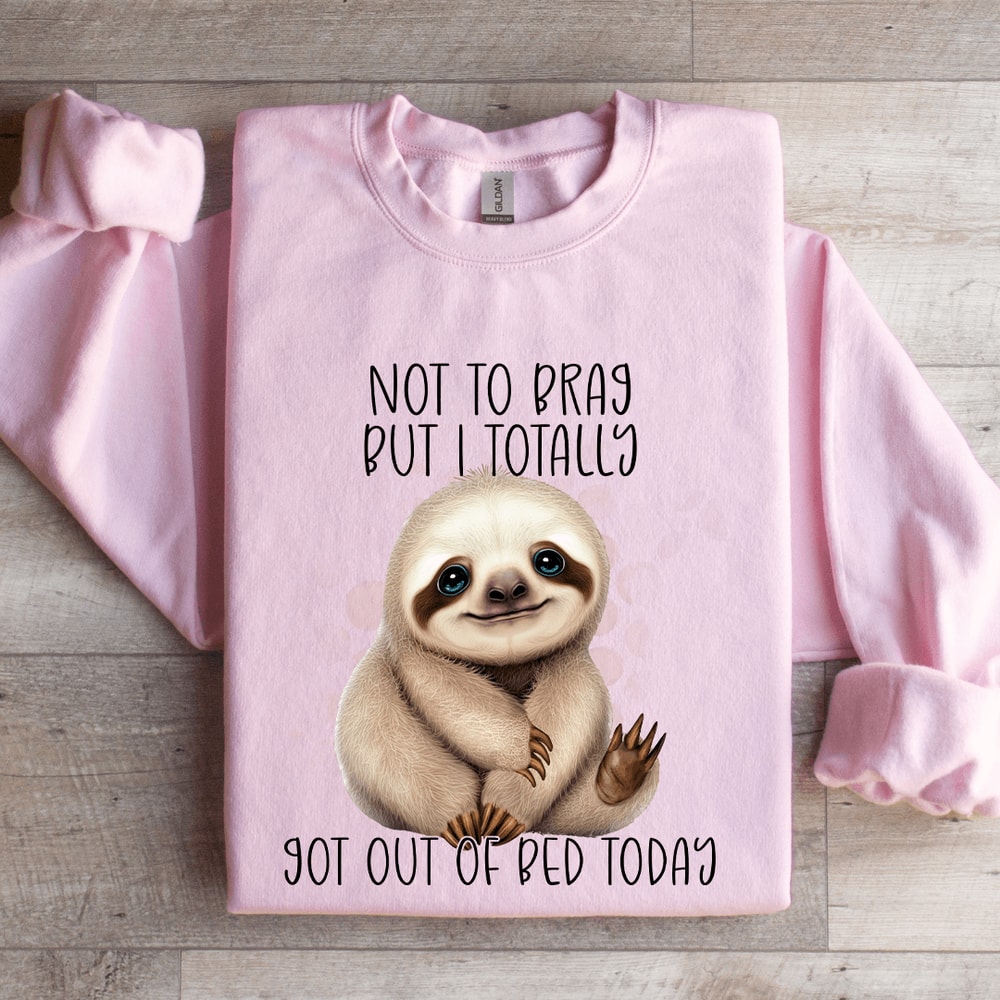 Not To Brag But I Totally Got Out Of Bed Today Sweatshirt 3